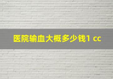 医院输血大概多少钱1 cc